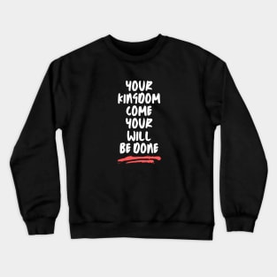 Your Kingdom Come Your Will Be Done | Matthew 6:10 Crewneck Sweatshirt